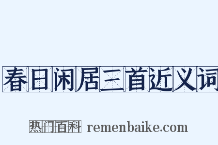 春日闲居三首近义词是什么意思的图片